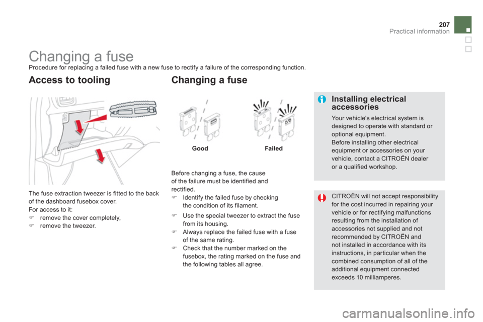 Citroen DS5 RHD 2012.5 1.G Owners Manual 207
Practical information
   
 
 
 
 
 
 
 
 
 
 
 
 
 
 
 
 
 
 
 
Changing a fuse  
Procedure for replacing a failed fuse with a new fuse to rectify a failure of the corresponding function. 
  Th
e 