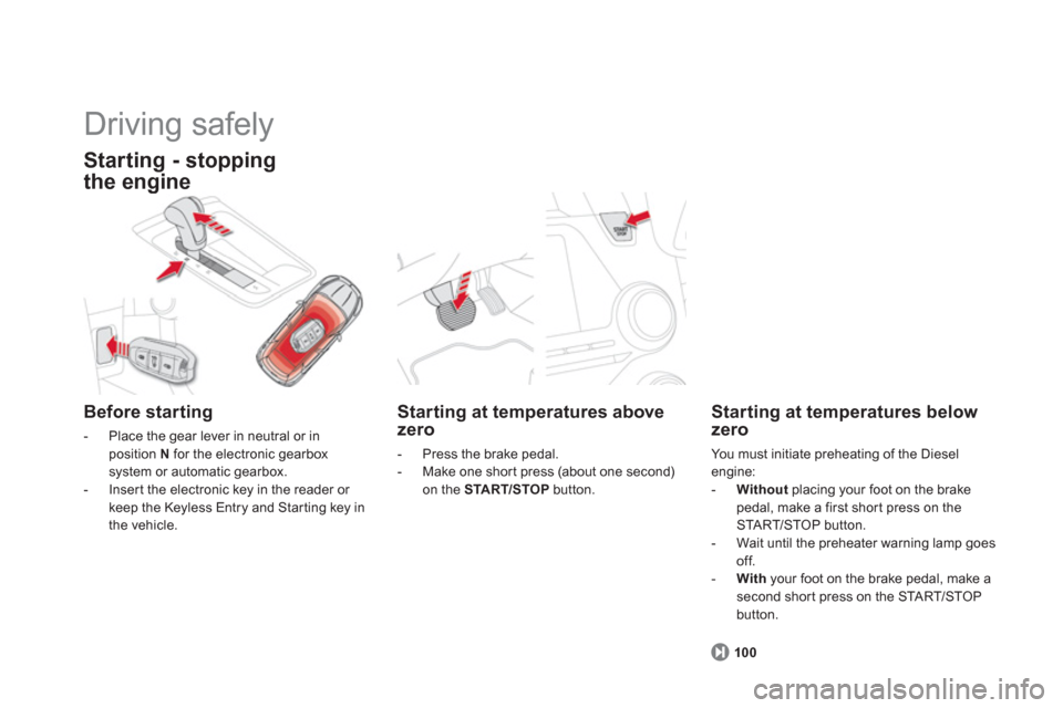 Citroen DS5 RHD 2012.5 1.G Owners Manual    
Starting at temperatures above 
zero 
   
 
-   Press the brake pedal.
   
-   Make one shor t press (about one second) on the START/STOP 
 button.
 
 
Starting at temperatures below
zero
  You mu