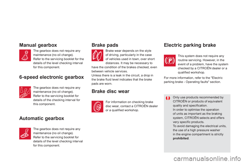 Citroen DS5 RHD 2012.5 1.G Owners Manual Manual gearbox 
 The gearbox does not require anymaintenance (no oil change).
  Refer to the ser vicing booklet for the 
details of the level checking interval 
for this component.
6-speed electronic 