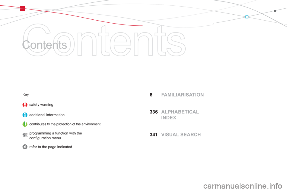Citroen DS5 RHD 2012.5 1.G Owners Manual Contents
Contents
6 FA M I L I A R I SAT I O N
33
6 ALPHABETICAL
INDEX
34
1 VISUAL SEARCH
Key
sa
fety warning
additional information
contributes to the protection of the environment
pr Citroen DS5 RHD 2012.5 1.G Owners Manual Contents
Contents
6 FA M I L I A R I SAT I O N
33
6 ALPHABETICAL
INDEX
34
1 VISUAL SEARCH
Key
sa
fety warning
additional information
contributes to the protection of the environment
pr