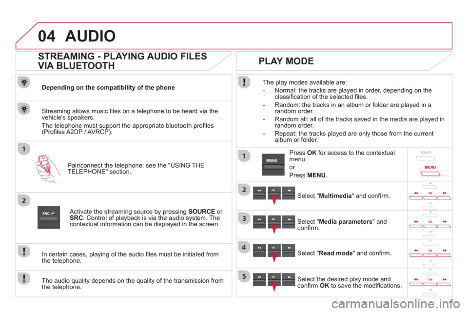 Citroen DS5 RHD 2012.5 1.G User Guide 04AUDIO 
   
 
 
 
 
 
STREAMING - PLAYING AUDIO FILES 
VIA BLUETOOTH 
Depending on the compatibility of the phone  
Pair
/connect the telephone: see the "USING THE
TELEPHONE" section.  
Streaming all