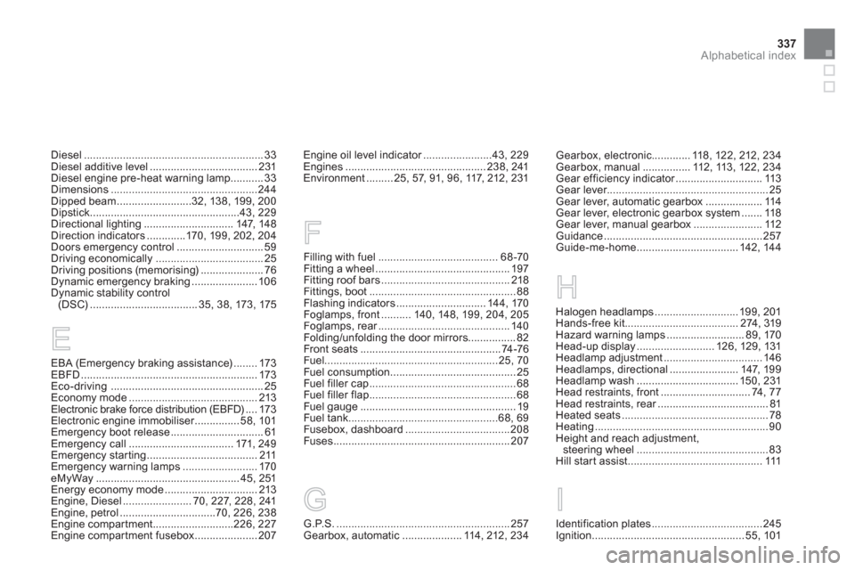 Citroen DS5 RHD 2012.5 1.G Owners Manual 337
Alphabetical index
Diesel............................................................33Diesel additive level....................................231Diesel engine pre-heat warning lamp ...........33