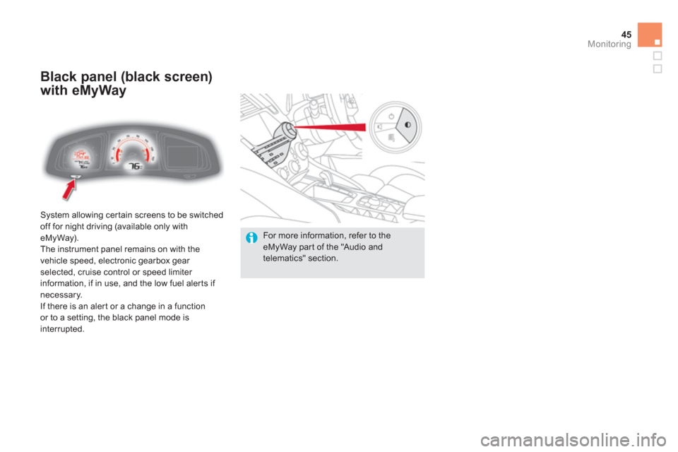 Citroen DS5 RHD 2012.5 1.G Service Manual 45
Monitoring
  System allowing cer tain screens to be switched
off for night driving (available only with eMyWay). 
 The instrument panel remains on with the
vehicle speed, electronic gearbox gear 
s