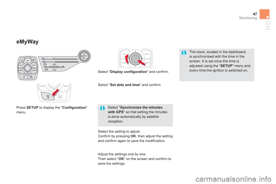 Citroen DS5 RHD 2012.5 1.G Owners Manual 47Monitoring
eMyWay
   Select " Synchronize the minuteswith GPS" so that setting the minutesis done automatically by satellitereception.
The clock, located in the dashboard, is synchronised with the t