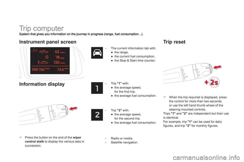 Citroen DS5 RHD 2012.5 1.G Owners Manual   Tr i p  c o m p u t e r  
�)When the trip required is displayed, press 
the control for more than two secondsor use the left hand thumb wheel of the
steering mounted controls.  
  Trips  "1" 
 and  