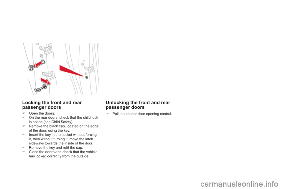 Citroen DS5 RHD 2012.5 1.G Owners Manual Locking the front and rear 
passenger doors 
�)Open the doors. �)On the rear doors, check that the child lockis not on (see Child Safety). �)Remove the black cap, located on the edge
of the door, usin