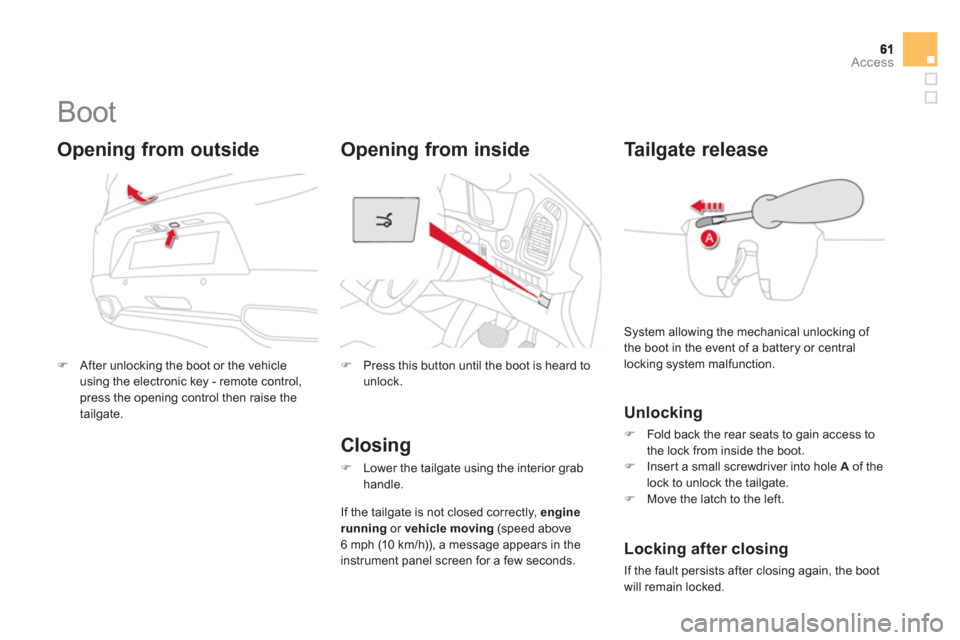 Citroen DS5 RHD 2012.5 1.G Owners Guide Access
   
 
 
 
 
 
 
 
 
 
 
Boot 
�)After unlocking the boot or the vehicle
using the electronic key - remote control,press the opening control then raise the
tailgate.
   
Opening from outside 
�)