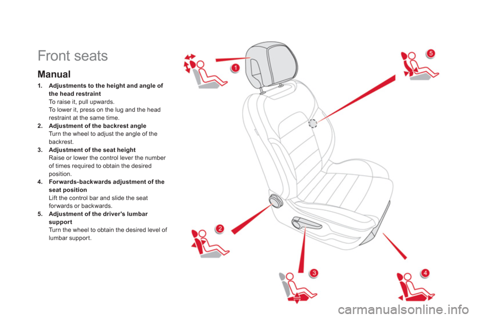 Citroen DS5 RHD 2012.5 1.G Owners Manual    
 
 
 
 
 
 
 
 
 
 
 
 
 
Front seats 
Manual 
1.Adjustments to the height and angleof 
the head restraintTo raise it, pull upwards.  
To lower it, press on the lug and the headrestraint at the sa