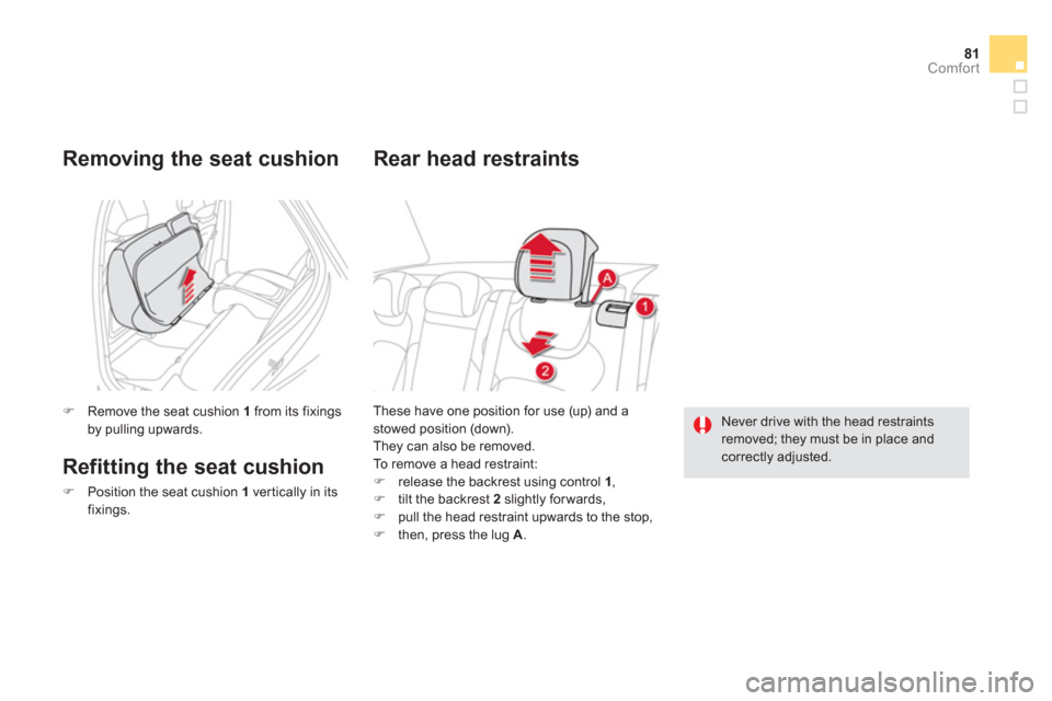 Citroen DS5 RHD 2012.5 1.G User Guide 81Comfort
These have one position for use (up) and a
stowed position (down).
They can also be removed.
To remove a head restraint:�)    release the backrest using control 1 , �) 
 tilt the backrest 2s