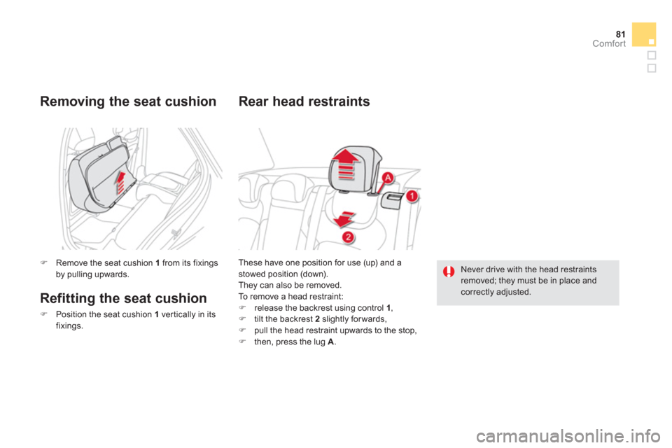 Citroen DS5 RHD 2012.5 1.G Owners Manual 81Comfort
These have one position for use (up) and a
stowed position (down).
They can also be removed.
To remove a head restraint:�)    release the backrest using control 1 , �) 
 tilt the backrest 2s