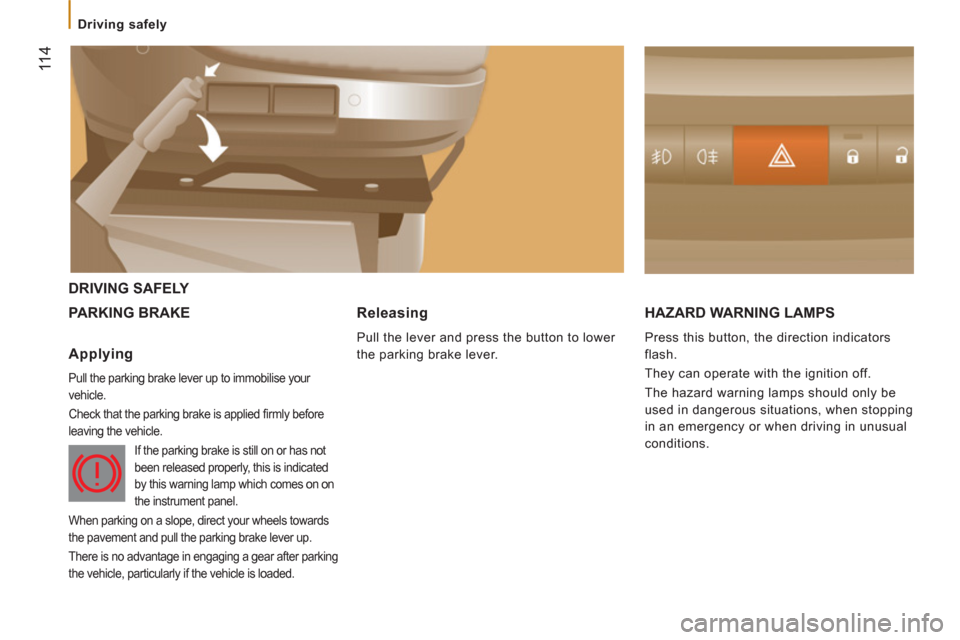 Citroen JUMPER RHD 2012.5 2.G Owners Manual 11 4
Driving safely
DRIVING SAFELY
PARKING BRAKE HAZARD WARNING LAMP
S
Press this button, the direction indicators
flash.
They can operate with the ignition off.
The hazard w Citroen JUMPER RHD 2012.5 2.G Owners Manual 11 4
Driving safely
DRIVING SAFELY
PARKING BRAKE HAZARD WARNING LAMP
S
Press this button, the direction indicators
flash.
They can operate with the ignition off.
The hazard w