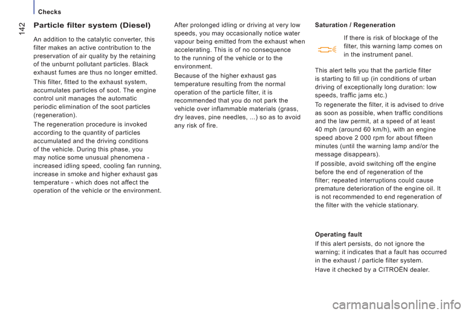 Citroen JUMPER RHD 2012.5 2.G Owners Manual 142
   
 
Checks  
 
Particle filter system (Diesel) 
 
An addition to the catalytic converter, this 
filter makes an active contribution to the 
preservation of air quality by the retaining 
of the u