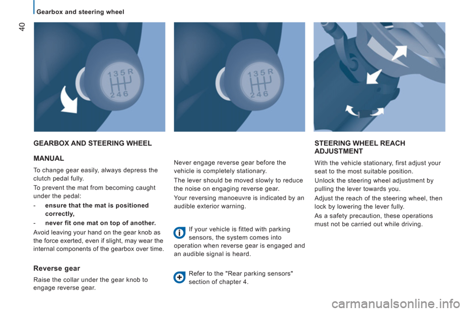 Citroen JUMPER RHD 2012.5 2.G Owners Manual 40
   
 
Gearbox and steering wheel  
 
 MANUAL 
 
To change gear easily, always depress the 
clutch pedal fully. 
  To prevent the mat from becoming caught 
under the pedal: 
   
 
-   ensure that th