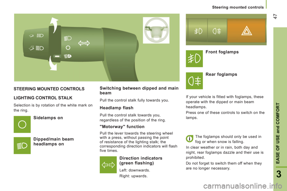 Citroen JUMPER RHD 2012.5 2.G Owners Manual 47
3
EASE OF USE
and
 COMFOR
T
   
 
Steering mounted controls
LIGHTING CONTROL STALK
 
Selection is by rotation of the white mark on 
the ring.  
 
 
 
Direction indicators(green flashing)
 
Left: do