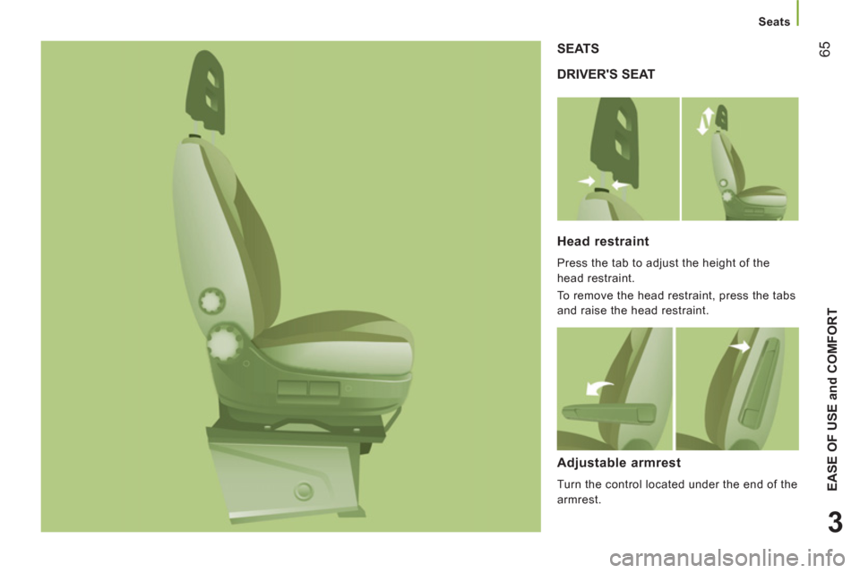 Citroen JUMPER RHD 2012.5 2.G Repair Manual 65
3
EASE OF USE
and COMFOR
T
Seats
DRIVERS SEAT SEATS
Head restraint 
  Press the tab to adjust the height of the 
head restraint. 
  To remove the head restraint, press the tabs 
and raise the head