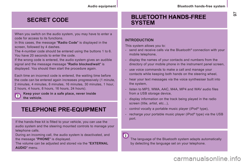 Citroen JUMPER RHD 2012.5 2.G Owners Manual    
Bluetooth hands-free system
   
When you switch on the audio system, you may have to enter a 
code for access to its functions. 
  In this cases, the message " Radio Code 
" is displayed in the 
s