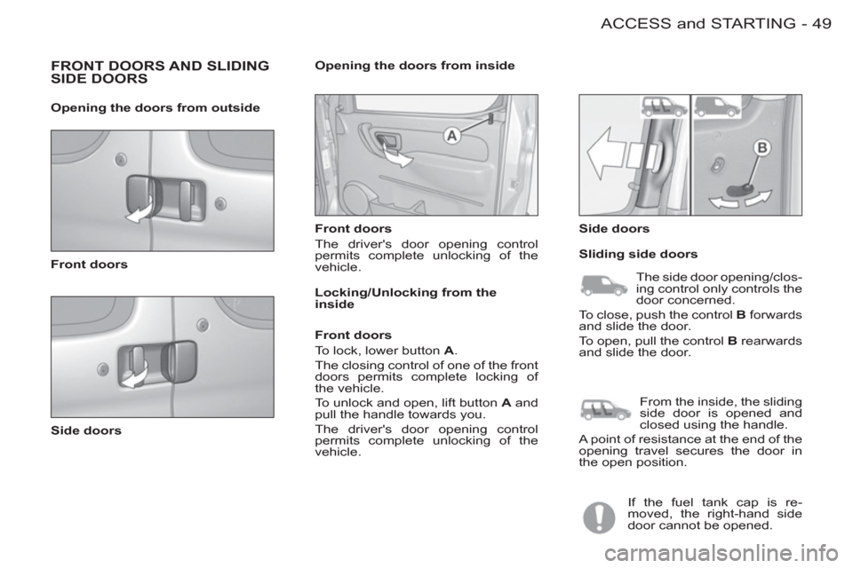 Citroen BERLINGO FIRST 2012 1.G Workshop Manual 49ACCESS and STARTING
-
  FRONT DOORS AND SLIDINGSIDE DOORS 
 
 
 
Front doors  
   
Side doors     
Front doors 
  The drivers door opening control 
permits complete unlocking of the 
vehicle.     
