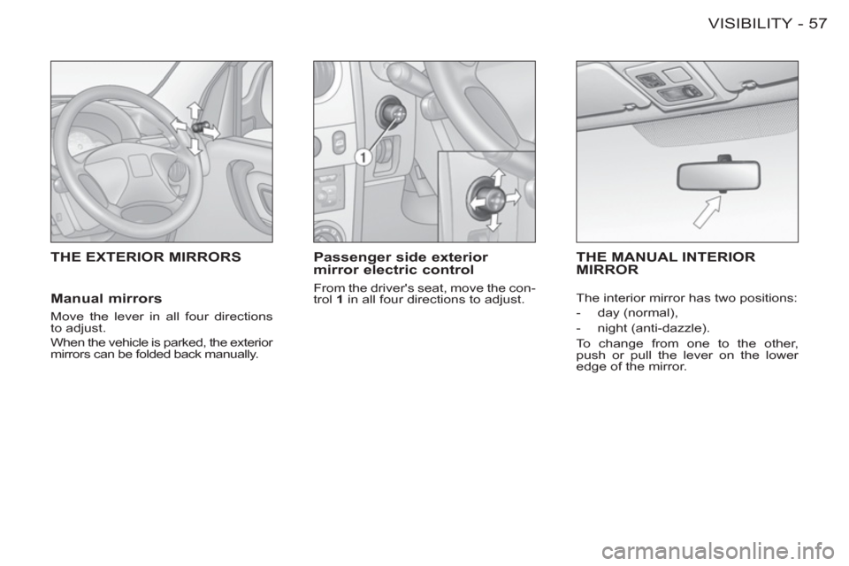 Citroen BERLINGO FIRST 2012 1.G Workshop Manual 57 VISIBILITY
-
THE EXTERIOR MIRRORS    
Passenger side exterior 
mirror electric control 
  From the drivers seat, move the con-
trol  1 
 in all four directions to adjust.  
THE MANUAL INTERIORMIRR