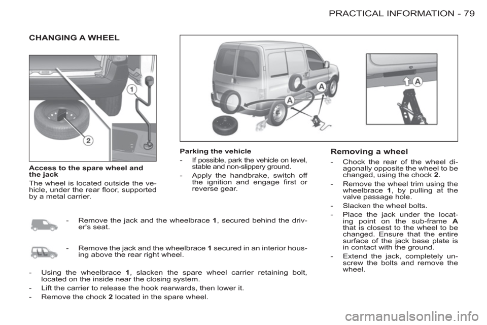 Citroen BERLINGO FIRST 2012 1.G Manual Online 79 PRACTICAL INFORMATION
-
  CHANGING A WHEEL  
 
 
Parking the vehicle 
   
 
-  
If possible, park the vehicle on level, 
stable and non-slippery ground. 
   
-   Apply the handbrake, switch off 
th