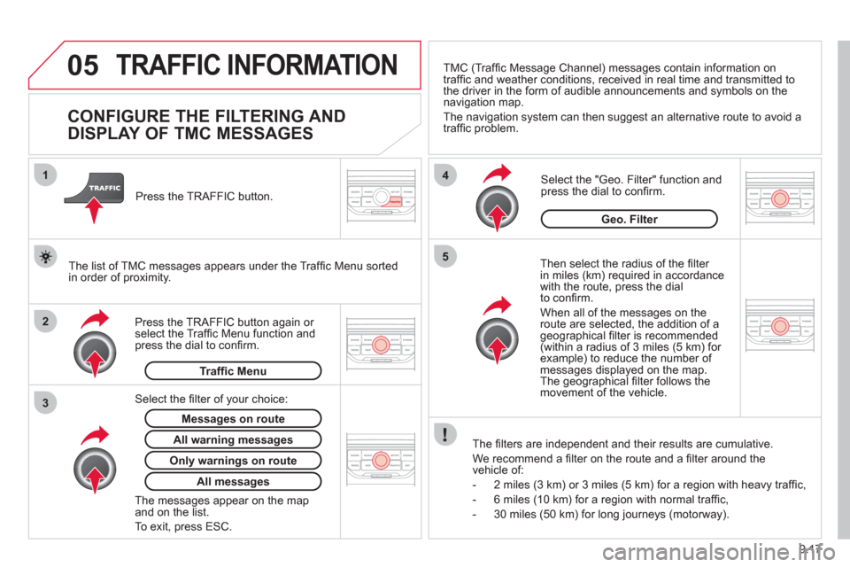 Citroen BERLINGO MULTISPACE RHD 2012 2.G Owners Manual 9.17
05
2 1
3
4
5
TRAFFIC INFORMATION
CONFIGURE THE FILTERING AND
DISPLAY OF TMC MESSAGES
Then select the radius of the fi lter
in miles (km) required in accordance
with the Citroen BERLINGO MULTISPACE RHD 2012 2.G Owners Manual 9.17
05
2 1
3
4
5
TRAFFIC INFORMATION
CONFIGURE THE FILTERING AND
DISPLAY OF TMC MESSAGES
Then select the radius of the fi lter
in miles (km) required in accordance
with the