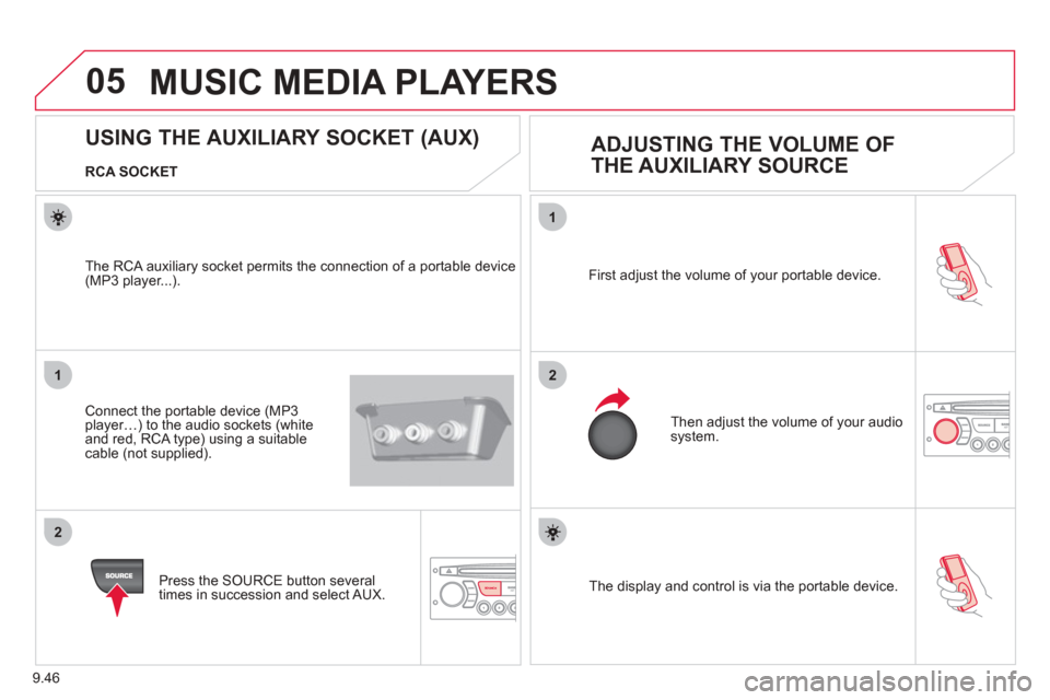 Citroen BERLINGO MULTISPACE RHD 2012 2.G Owners Manual 9.46
05
1
21
2
SOURCE The display and control is via the portable device.
First ad
just the volume of your portable device.
Then ad
just the volume of your audio system.
USING THE AUX Citroen BERLINGO MULTISPACE RHD 2012 2.G Owners Manual 9.46
05
1
21
2
SOURCE The display and control is via the portable device.
First ad
just the volume of your portable device.
Then ad
just the volume of your audio system.
USING THE AUX