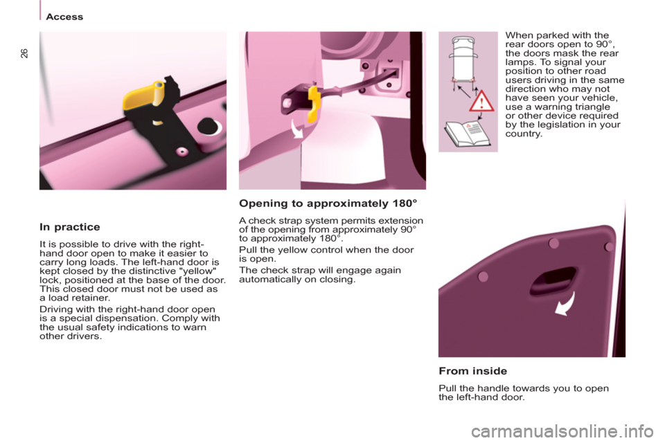 Citroen BERLINGO MULTISPACE RHD 2012 2.G Owners Manual 26
Access
   
From inside 
 
Pull the handle towards you to open 
the left-hand door.  
 
 
Opening to approximately 180° 
 
A check strap system permits extension 
of the opening from approximately 