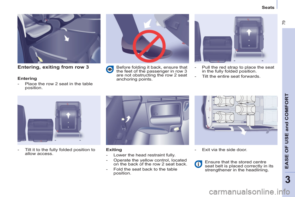 Citroen BERLINGO MULTISPACE RHD 2012 2.G Owners Manual 79
EASE OF US
E an
dCOMFOR
T
3
Seats
Entering, exiting from row 3
Entering
- Place the row 2 seat in the table
position.
Exiting
- Lower the head restraint Citroen BERLINGO MULTISPACE RHD 2012 2.G Owners Manual 79
EASE OF US
E an
dCOMFOR
T
3
Seats
Entering, exiting from row 3
Entering
- Place the row 2 seat in the table
position.
Exiting
- Lower the head restraint