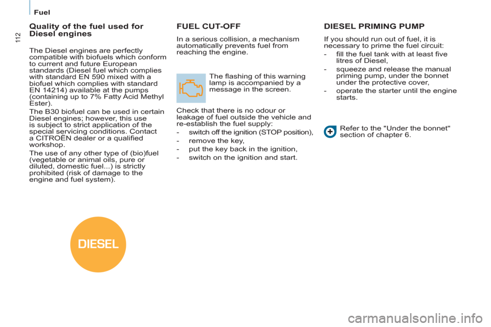 Citroen BERLINGO 2012 2.G Owners Manual DIESEL
11 2
   
 
Fuel  
 
FUEL CUT-OFF
 
In a serious collision, a mechanism 
automatically prevents fuel from 
reaching the engine. 
  The ﬂ ashing of this warning 
lamp is accompanied by a 
messa
