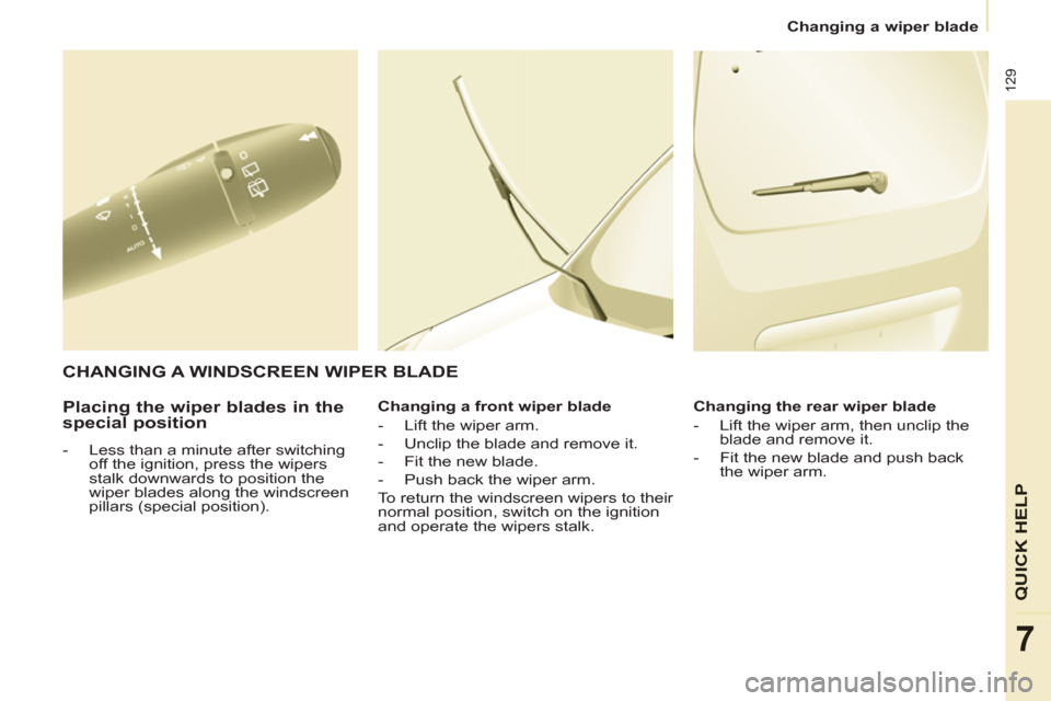 Citroen BERLINGO 2012 2.G Owners Manual 129
QUICK HELP
7
   
 
Changing a wiper blade  
 
 
 
Placing the wiper blades in the 
special position 
   
 
-   Less than a minute after switching 
off the ignition, press the wipers 
stalk downwar