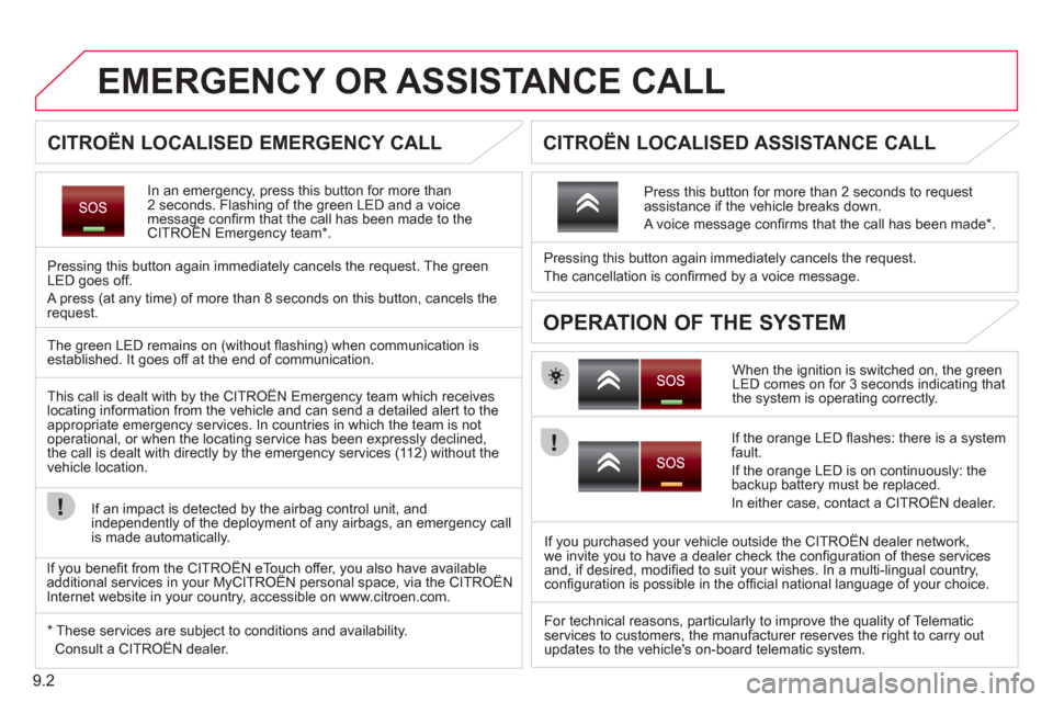 Citroen BERLINGO 2012 2.G Owners Manual 9.2
   
 
 
 
 
 
 
 
 
 
EMERGENCY OR ASSISTANCE CALL
In an emergency, press this button for more than2 seconds. Flashing of the green LED and a voice message conﬁ rm that the call has been made to