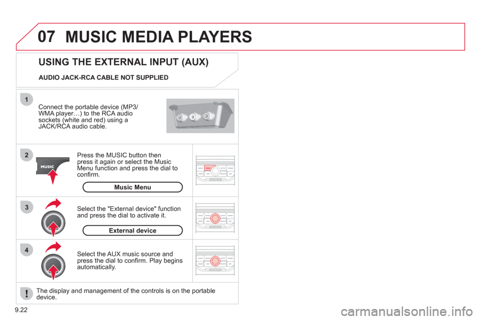 Citroen BERLINGO 2012 2.G Owners Manual 07
43 1
2
9.22
  MUSIC MEDIA PLAYERS
 
 
Connect the portable device (MP3/
WMA player…) to the RCA audio sockets (white and red) using a JACK/RCA audio cable.  
Press the M
USIC button then 
press i