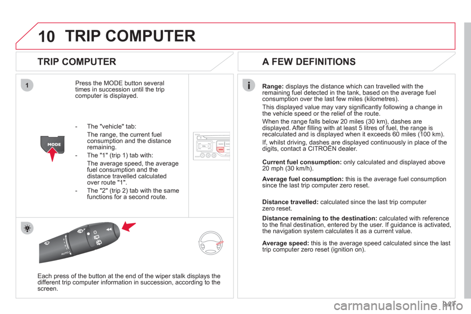 Citroen BERLINGO 2012 2.G Owners Manual 10
1
9.27
TRIP COMPUTER
TRIP COMPUTER
Press the MODE button several
times in succession until the tripcomputer is displayed.Ran
ge: displays the distance which can travelled with the
remaining Citroen BERLINGO 2012 2.G Owners Manual 10
1
9.27
TRIP COMPUTER
TRIP COMPUTER
Press the MODE button several
times in succession until the tripcomputer is displayed.Ran
ge: displays the distance which can travelled with the
remaining