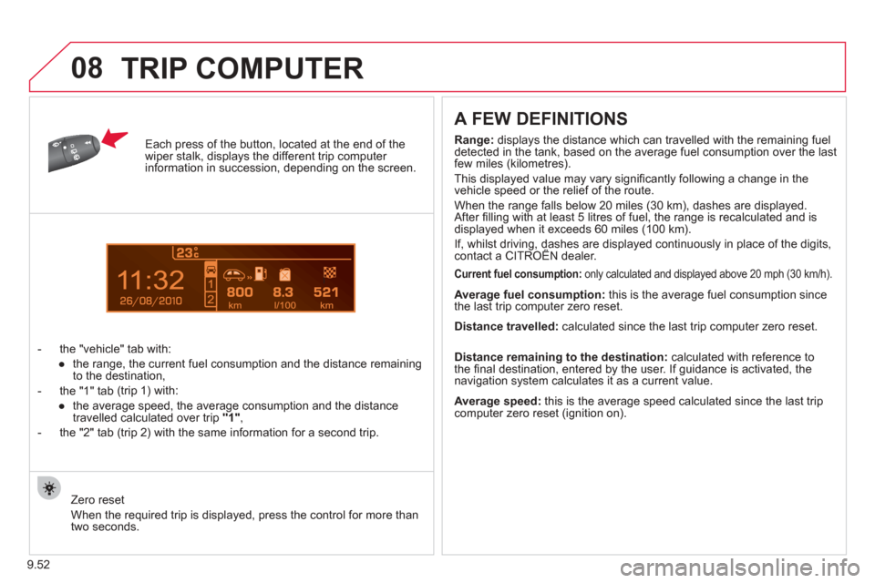 Citroen BERLINGO 2012 2.G Service Manual 1
08
9.52
Each press of the button, located at the end of the wiper stalk, displays the different trip computer information in succession, depending on the screen.
-   t
he "vehicle" tab with:
   
●