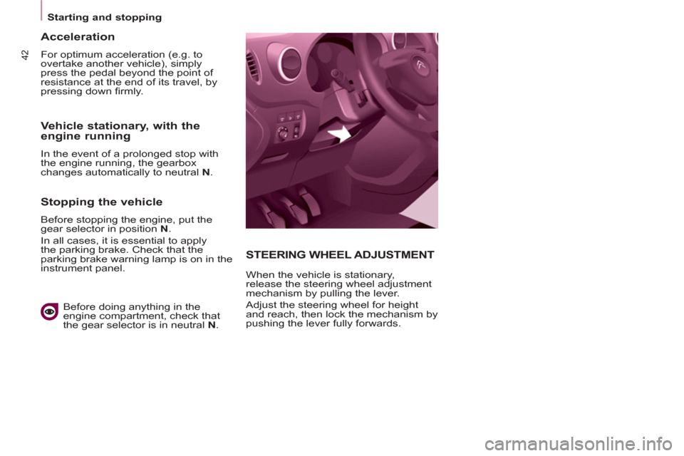 Citroen BERLINGO 2012 2.G Service Manual 42
   
 
Starting and stopping  
 
STEERING WHEEL ADJUSTMENT
 
When the vehicle is stationary, 
release the steering wheel adjustment 
mechanism by pulling the lever. 
  Adjust the steering wheel for 