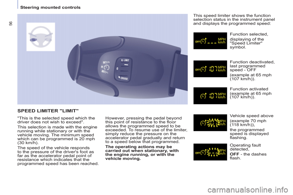 Citroen BERLINGO 2012 2.G Owners Manual 56
   
 
Steering mounted controls  
 
  However, pressing the pedal beyond 
this point of resistance to the ﬂ oor 
allows the programmed speed to be 
exceeded. To resume use of the limiter, 
simply