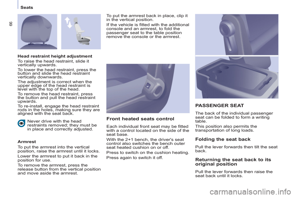 Citroen BERLINGO 2012 2.G Repair Manual 66
Seats
  Never drive with the head 
restraints removed; they must be 
in place and correctly adjusted.  
   
Armrest 
  To put the armrest into the vertical 
position, raise the armrest until it loc