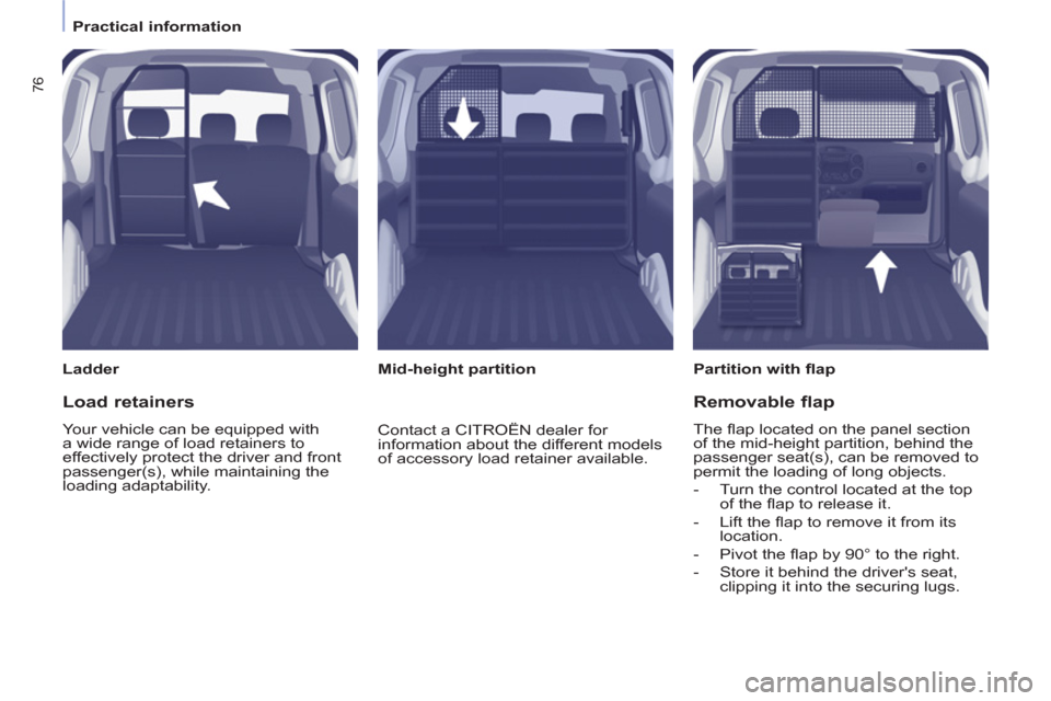 Citroen BERLINGO 2012 2.G Owners Manual 76
   
 
Practical information  
 
   
Ladder   
 
Partition with ﬂ ap  
   
 
Mid-height partition  
 
 
Load retainers 
 
Your vehicle can be equipped with 
a wide range of load retainers to 
effe