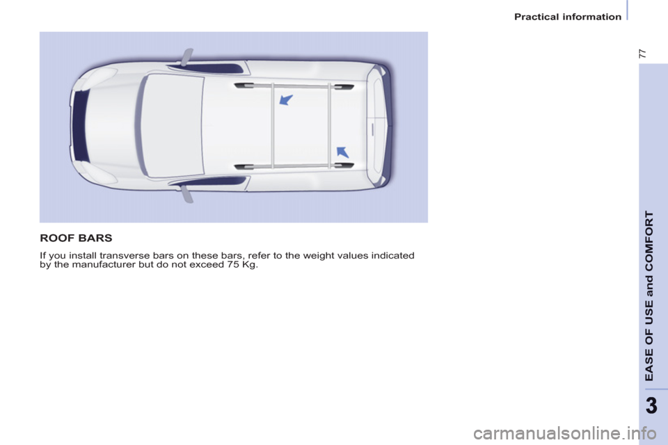 Citroen BERLINGO 2012 2.G Owners Manual 77
EASE OF USE and COMFOR
T
33
   
 
Practical information  
 
 
ROOF BARS 
 
If you install transverse bars on these bars, refer to the weight values indicated 
by the manufacturer but do not exceed 