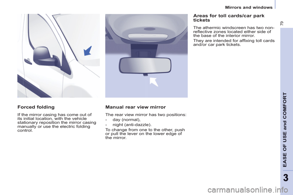 Citroen BERLINGO 2012 2.G Owners Manual 79
EASE OF USE and COMFOR
T
33
   
 
Mirrors and windows  
 
 
 
Forced folding 
 
If the mirror casing has come out of 
its initial location, with the vehicle 
stationary reposition the mirror casing