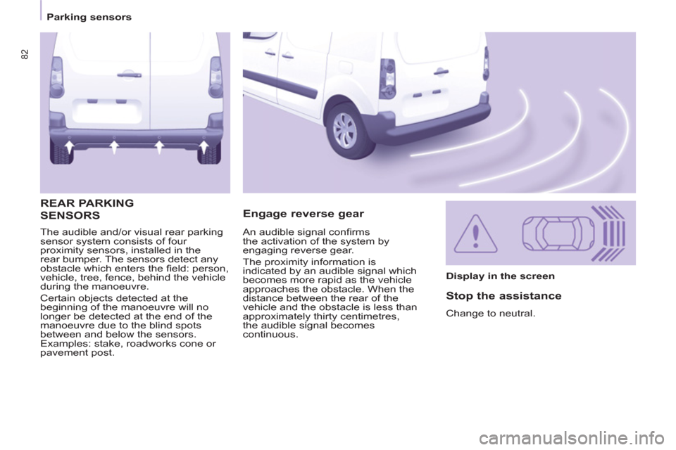 Citroen BERLINGO 2012 2.G Owners Manual 82
   
 
Parking sensors  
 
  The audible and/or visual rear parking 
sensor system consists of four 
proximity sensors, installed in the 
rear bumper. The sensors detect any 
obstacle which enters t