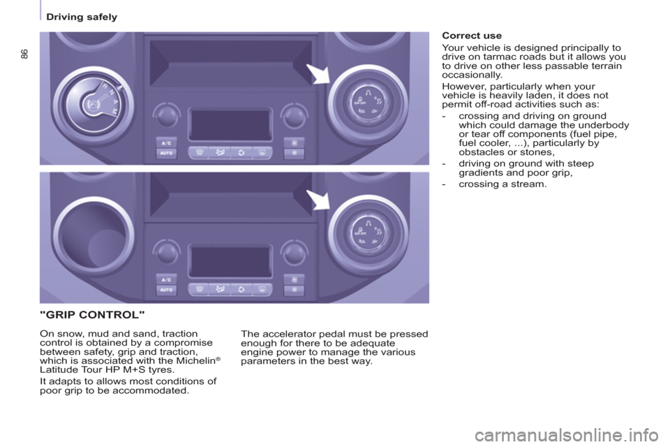 Citroen BERLINGO 2012 2.G Owners Manual 86
   
 
Driving safely  
 
 
 
"GRIP CONTROL" 
 
The accelerator pedal must be pressed 
enough for there to be adequate 
engine power to manage the various 
parameters in the best way.     On snow, m