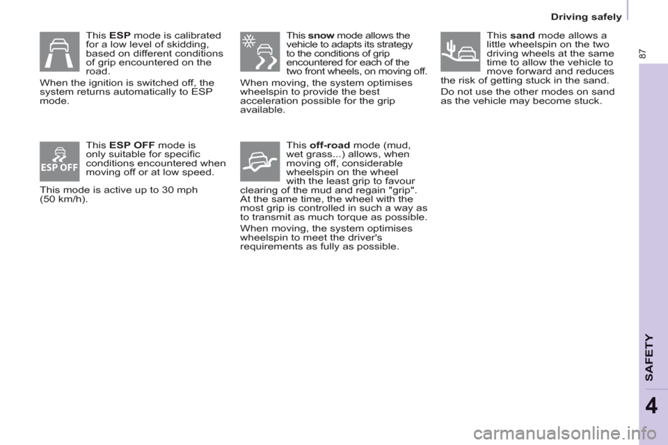 Citroen BERLINGO 2012 2.G Owners Manual ESP OFF
87
SAFETY
4
   
 
Driving safely  
 
   
This  snow 
 mode allows the 
vehicle to adapts its strategy 
to the conditions of grip 
encountered for each of the 
two front wheels, on moving off. 