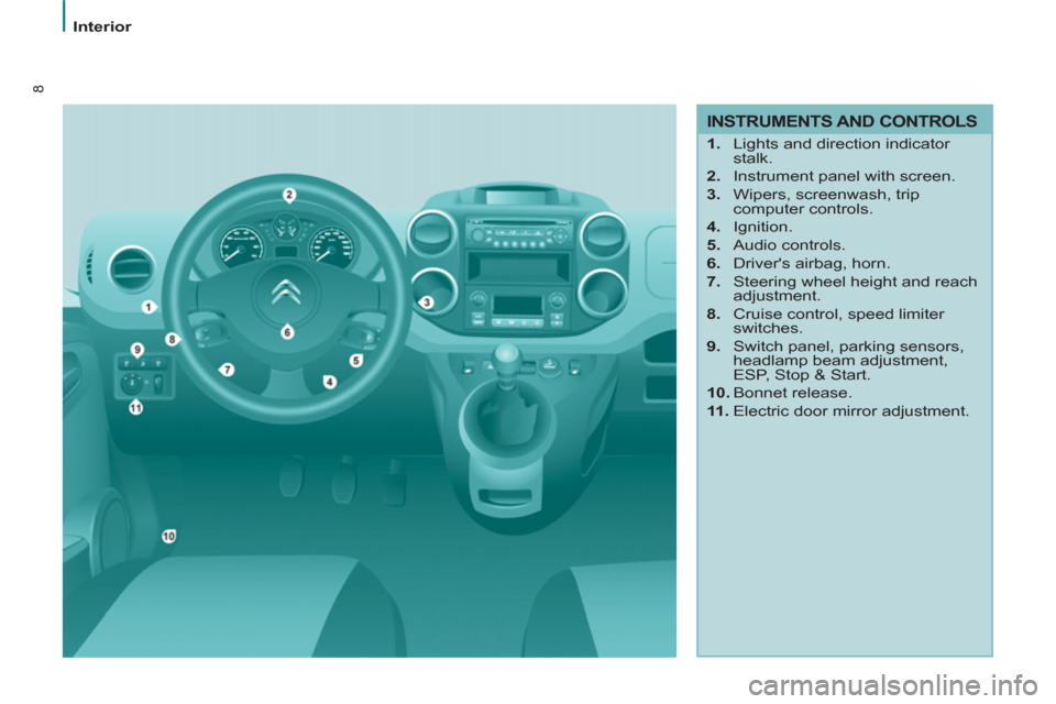 Citroen BERLINGO 2012 2.G Owners Manual 8
   
 
Interior  
 
 
 
INSTRUMENTS AND CONTROLS 
 
 
 
1. 
  Lights and direction indicator 
stalk. 
   
2. 
  Instrument panel with screen. 
   
3. 
  Wipers, screenwash, trip 
computer controls. 
