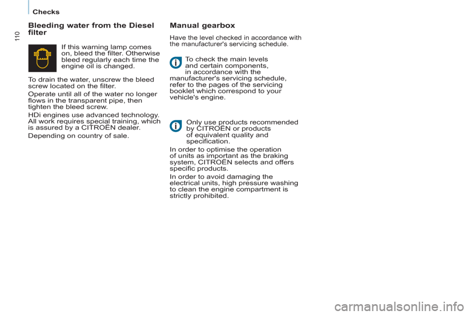 Citroen BERLINGO RHD 2012 2.G Owners Manual 11 0
   
 
Checks  
 
  To check the main levels 
and certain components, 
in accordance with the 
manufacturers servicing schedule, 
refer to the pages of the servicing 
booklet which correspond to 