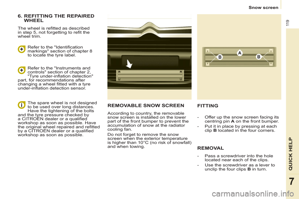 Citroen BERLINGO RHD 2012 2.G Owners Manual 11 9
7
   
 
Snow screen  
 
QUICK HEL
P
REMOVABLE SNOW SCREEN
 
According to country, the removable 
snow screen is installed on the lower 
part of the front bumper to prevent the 
accumulation of sn