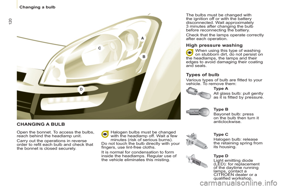 Citroen BERLINGO RHD 2012 2.G Owners Manual 120
   
 
Changing a bulb  
 
 
CHANGING A BULB
 
 
Ty p e  B 
 
  Bayonet bulb: press 
on the bulb then turn it 
anticlockwise.     
Ty p e  A 
 
  All glass bulb: pull gently 
as it is ﬁ tted by p