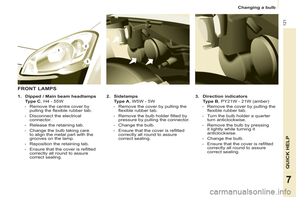 Citroen BERLINGO RHD 2012 2.G User Guide 121
7
Changing a bulb
QUICK HELP
3.
Direction indicators
Type B
, PY21W - 21W (amber)
- Remove the cover by pulling the
fl exible rubber tab.
- Turn the bulb holder a Citroen BERLINGO RHD 2012 2.G User Guide 121
7
Changing a bulb
QUICK HELP
3.
Direction indicators
Type B
, PY21W - 21W (amber)
- Remove the cover by pulling the
fl exible rubber tab.
- Turn the bulb holder a