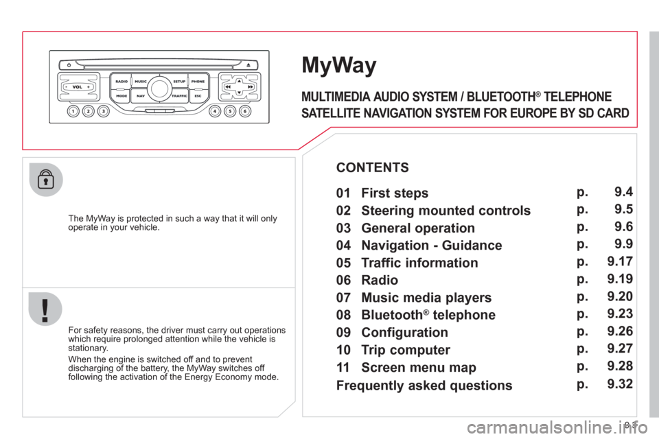 Citroen BERLINGO RHD 2012 2.G Owners Manual 9.3
The MyWay is protected in such a way that it will onlyoperate in your vehicle.
MyWay
For safety reasons, the driver must carry out operations which require prolonged attention while the v Citroen BERLINGO RHD 2012 2.G Owners Manual 9.3
The MyWay is protected in such a way that it will onlyoperate in your vehicle.
MyWay
For safety reasons, the driver must carry out operations which require prolonged attention while the v
