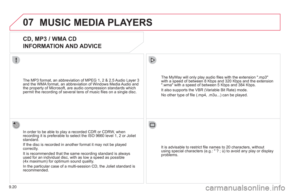 Citroen BERLINGO RHD 2012 2.G Owners Manual 07
9.20
MUSIC MEDIA PLAYERS
CD, MP3 / WMA CD
INFORMATION AND ADVICE
In order to be able to play a recorded CDR or CDRW, when recording it is preferable to select the ISO 9660 level 1 Citroen BERLINGO RHD 2012 2.G Owners Manual 07
9.20
MUSIC MEDIA PLAYERS
CD, MP3 / WMA CD
INFORMATION AND ADVICE
In order to be able to play a recorded CDR or CDRW, when recording it is preferable to select the ISO 9660 level 1