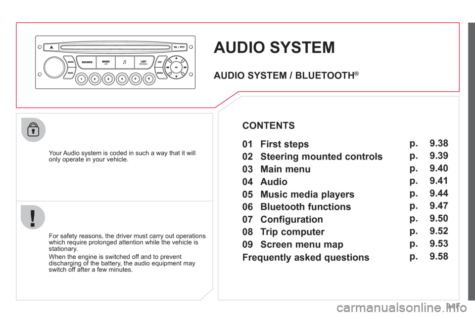 Citroen BERLINGO RHD 2012 2.G Owners Manual 9.37
AUDIO SYSTEM 
   Your Audio system is coded in such a way that it willonly operate in your vehicle.
   
For safet
y reasons, the driver must carry out operations 
which require prolonged attentio